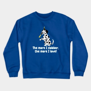 The more I slobber, the more I love! Crewneck Sweatshirt